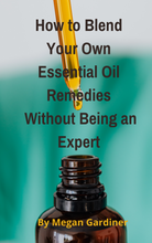 Load image into Gallery viewer, &quot; How To Blend Your Own Essential Oils, Without Being An Expert&quot;
